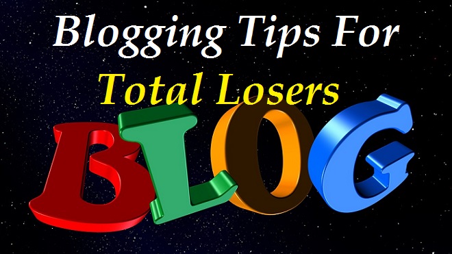 Blogging Tips For Total Losers